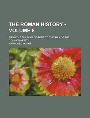 Book cover for The Roman History (Volume 8); From the Building of Rome to the Ruin of the Commonwealth