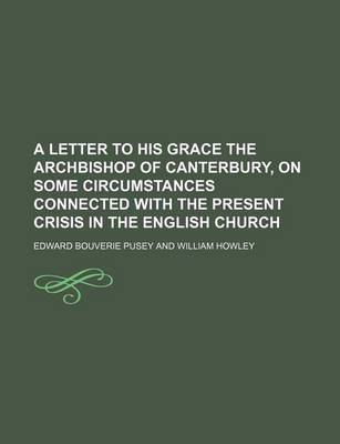 Book cover for A Letter to His Grace the Archbishop of Canterbury, on Some Circumstances Connected with the Present Crisis in the English Church