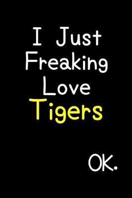 Book cover for I Just Freaking Love Tigers Ok.