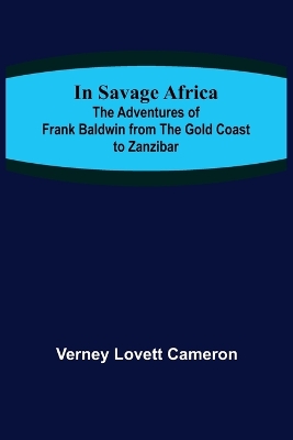 Book cover for In Savage Africa; The adventures of Frank Baldwin from the Gold Coast to Zanzibar.
