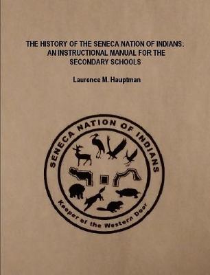 Book cover for THE HISTORY OF THE SENECA NATION OF INDIANS: AN INSTRUCTIONAL MANUAL FOR THE SECONDARY SCHOOLS