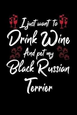 Book cover for I Just Wanna Drink Wine And Pet My Black Russian Terrier