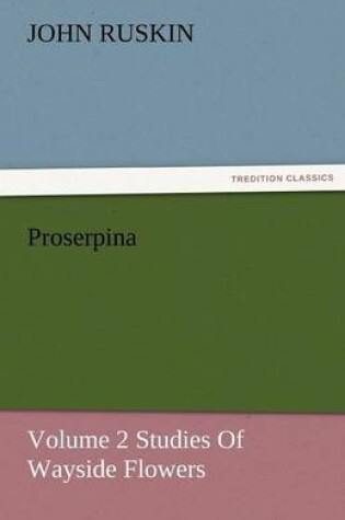 Cover of Proserpina, Volume 2 Studies of Wayside Flowers