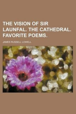 Cover of The Vision of Sir Launfal. the Cathedral. Favorite Poems.