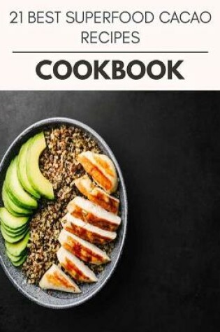 Cover of 21 Best Superfood Cacao Recipes Cookbook