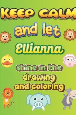 Cover of keep calm and let Ellianna shine in the drawing and coloring