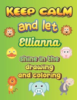 Book cover for keep calm and let Ellianna shine in the drawing and coloring