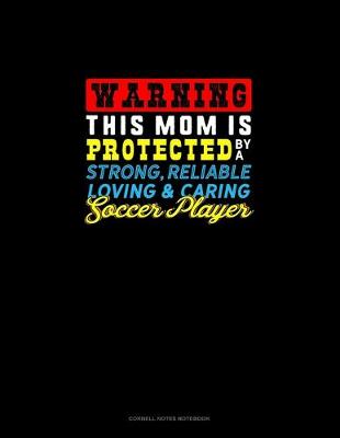Cover of Warning This Mom Is Protected By A Strong Reliable Loving & Caring Soccer Player