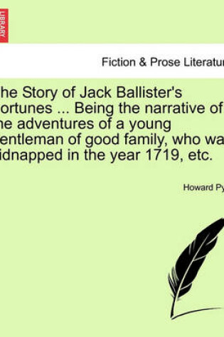 Cover of The Story of Jack Ballister's Fortunes ... Being the Narrative of the Adventures of a Young Gentleman of Good Family, Who Was Kidnapped in the Year 1719, Etc.