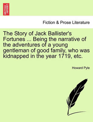 Book cover for The Story of Jack Ballister's Fortunes ... Being the Narrative of the Adventures of a Young Gentleman of Good Family, Who Was Kidnapped in the Year 1719, Etc.