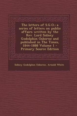 Cover of The Letters of S.G.O.; A Series of Letters on Public Affairs Written by the REV. Lord Sidney Godolphin Osborne and Published in the Times, 1844-1888 V