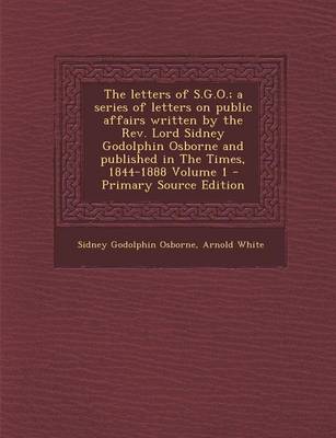 Book cover for The Letters of S.G.O.; A Series of Letters on Public Affairs Written by the REV. Lord Sidney Godolphin Osborne and Published in the Times, 1844-1888 V