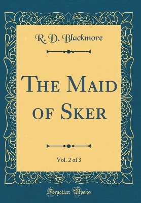 Book cover for The Maid of Sker, Vol. 2 of 3 (Classic Reprint)