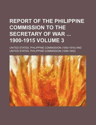 Book cover for Report of the Philippine Commission to the Secretary of War 1900-1915 Volume 3