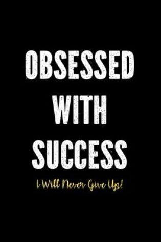 Cover of Obsessed With Success - I Will Never Give Up!