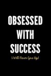 Book cover for Obsessed With Success - I Will Never Give Up!