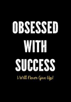 Book cover for Obsessed With Success - I Will Never Give Up!