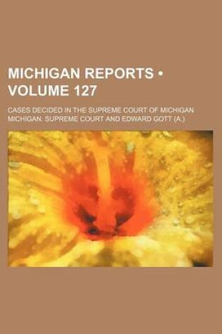 Cover of Michigan Reports (Volume 127); Cases Decided in the Supreme Court of Michigan