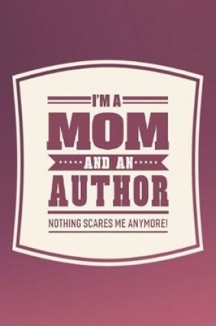 Cover of I'm A Mom And An Author Nothing Scares Me Anymore!