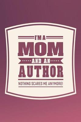 Book cover for I'm A Mom And An Author Nothing Scares Me Anymore!