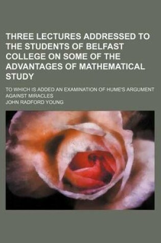 Cover of Three Lectures Addressed to the Students of Belfast College on Some of the Advantages of Mathematical Study; To Which Is Added an Examination of Hume'