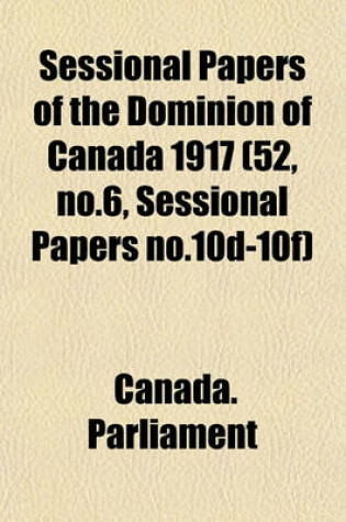 Cover of Sessional Papers of the Dominion of Canada 1917 (52, No.6, Sessional Papers No.10d-10f)