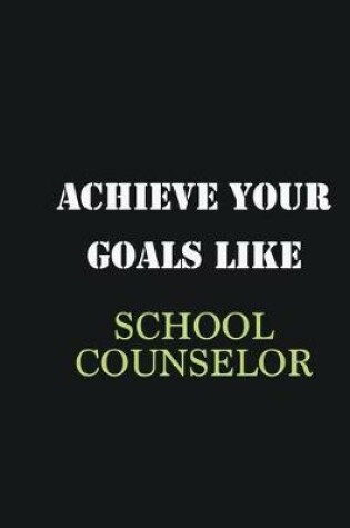 Cover of Achieve Your Goals Like School Counselor