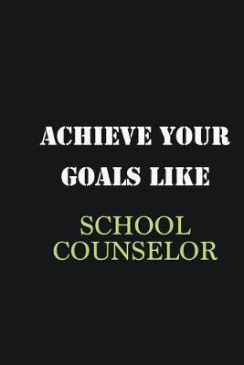 Book cover for Achieve Your Goals Like School Counselor