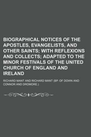Cover of Biographical Notices of the Apostles, Evangelists, and Other Saints; With Reflexions and Collects Adapted to the Minor Festivals of the United Church of England and Ireland