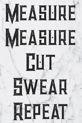 Book cover for Measure Measure Cut Swear Repeat