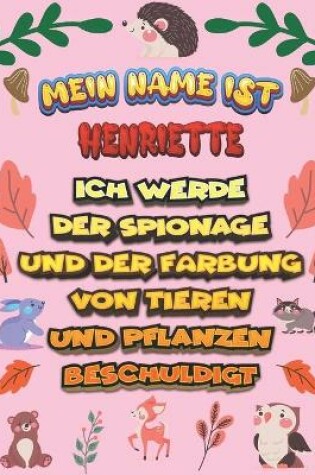 Cover of Mein Name ist Henriette Ich werde der Spionage und der Farbung von Tieren und Pflanzen beschuldigt