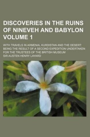 Cover of Discoveries in the Ruins of Nineveh and Babylon Volume 1; With Travels in Armenia, Kurdistan and the Desert