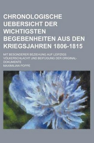 Cover of Chronologische Uebersicht Der Wichtigsten Begebenheiten Aus Den Kriegsjahren 1806-1815; Mit Besonderer Beziehung Auf Leipzigs Volkerschlacht Und Beifu