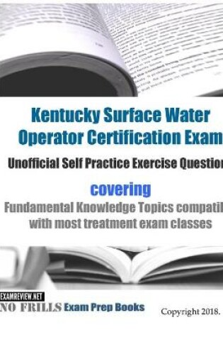 Cover of Kentucky Surface Water Operator Certification Exam Unofficial Self Practice Exercise Questions