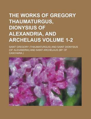 Book cover for The Works of Gregory Thaumaturgus, Dionysius of Alexandria, and Archelaus Volume 1-2