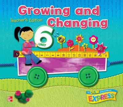 Book cover for DLM Early Childhood Express, Teacher's Edition Unit 6 Growing and Changing