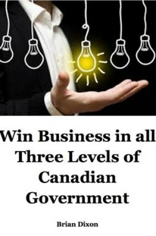 Cover of Win Business in All Three Levels of Canadian Government
