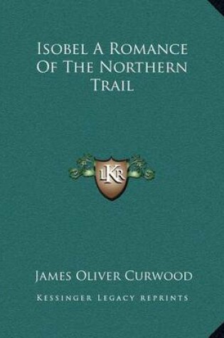 Cover of Isobel A Romance Of The Northern Trail