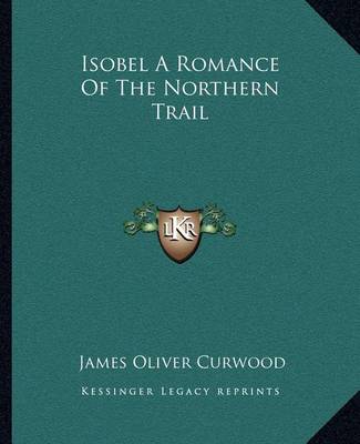 Book cover for Isobel A Romance Of The Northern Trail