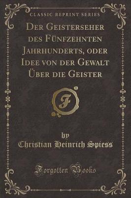 Book cover for Der Geisterseher Des Fünfzehnten Jahrhunderts, Oder Idee Von Der Gewalt Über Die Geister (Classic Reprint)