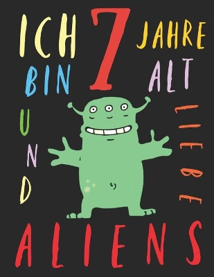 Book cover for Ich bin 7 Jahre alt und liebe Aliens