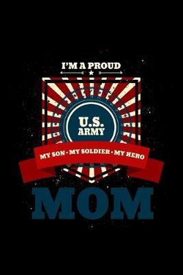 Book cover for I'm A Proud U.S. Army Mom My Son. My Soldier. My Hero.