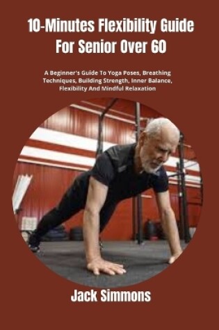 Cover of 10-Minutes Flexibility Guide For Senior Over 60