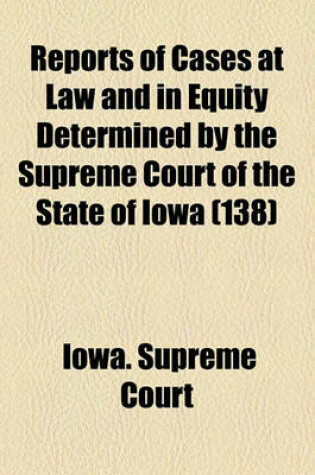 Cover of Reports of Cases at Law and in Equity Determined by the Supreme Court of the State of Iowa (Volume 138)