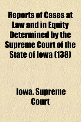 Book cover for Reports of Cases at Law and in Equity Determined by the Supreme Court of the State of Iowa (Volume 138)