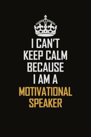 Cover of I Can't Keep Calm Because I Am A Motivational Speaker