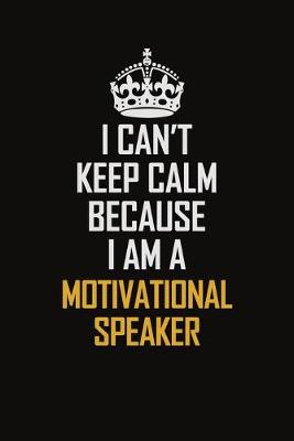 Book cover for I Can't Keep Calm Because I Am A Motivational Speaker