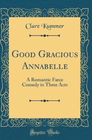 Cover of Good Gracious Annabelle: A Romantic Farce Comedy in Three Acts (Classic Reprint)