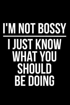 Book cover for I'm Not Bossy I Just Know What You Should Be Doing