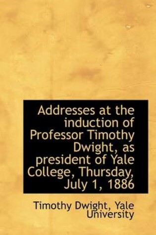 Cover of Addresses at the Induction of Professor Timothy Dwight, as President of Yale College, Thursday, July